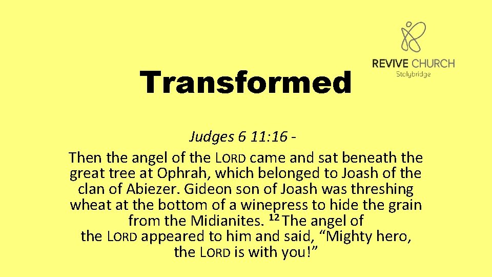Transformed Judges 6 11: 16 - Then the angel of the LORD came and