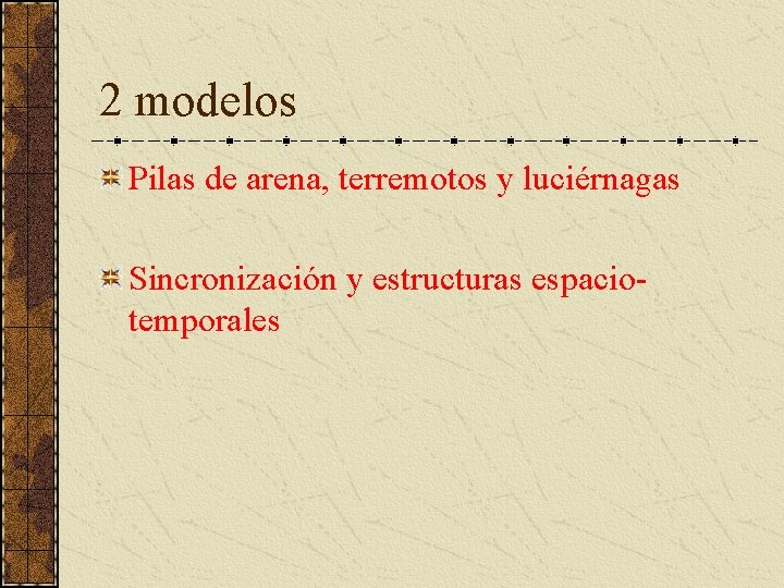 2 modelos Pilas de arena, terremotos y luciérnagas Sincronización y estructuras espaciotemporales 