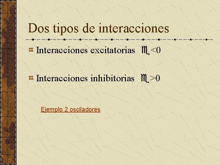 Dos tipos de interacciones Interacciones excitatorias <0 Interacciones inhibitorias >0 Ejemplo 2 osciladores 