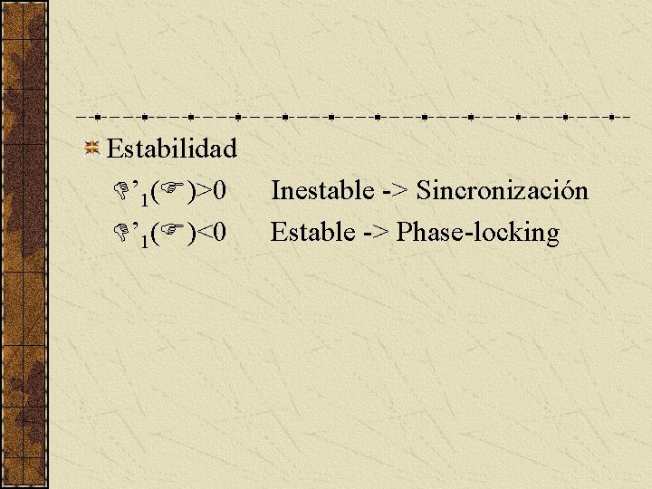 Estabilidad ’ 1( )>0 Inestable -> Sincronización ’ 1( )<0 Estable -> Phase-locking 