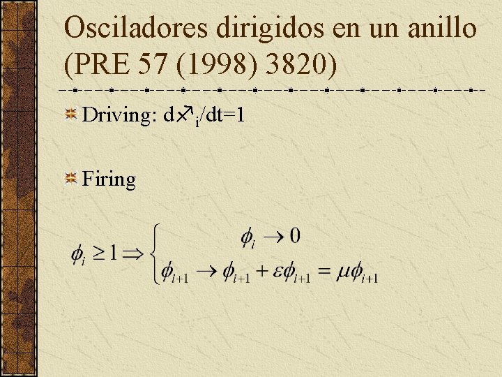 Osciladores dirigidos en un anillo (PRE 57 (1998) 3820) Driving: d i/dt=1 Firing 
