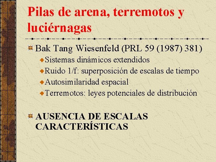 Pilas de arena, terremotos y luciérnagas Bak Tang Wiesenfeld (PRL 59 (1987) 381) Sistemas