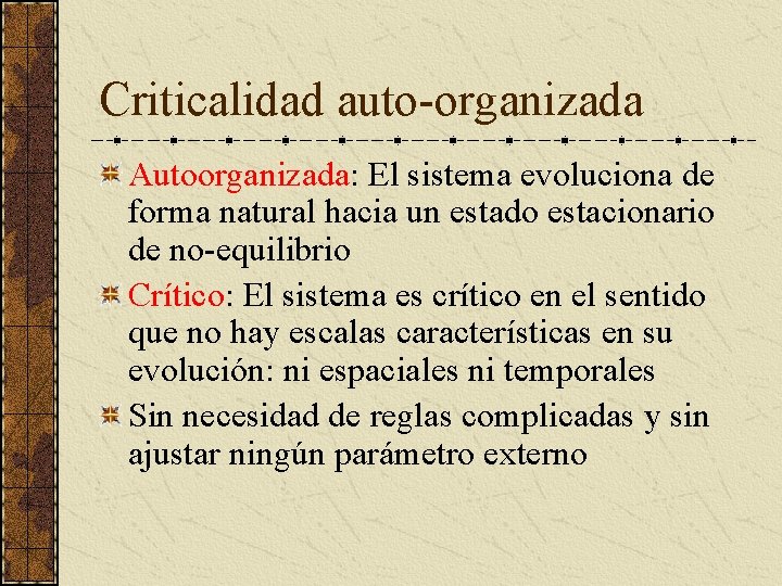 Criticalidad auto-organizada Autoorganizada: El sistema evoluciona de forma natural hacia un estado estacionario de