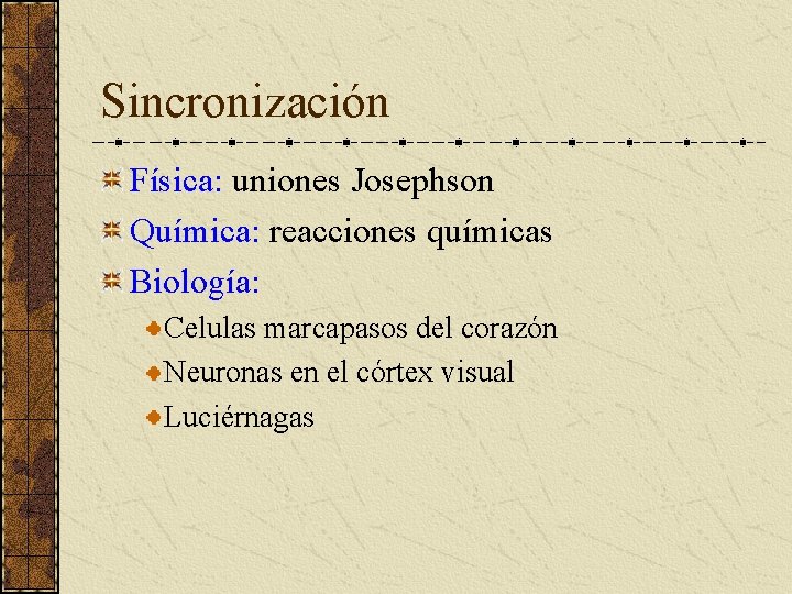 Sincronización Física: uniones Josephson Química: reacciones químicas Biología: Celulas marcapasos del corazón Neuronas en