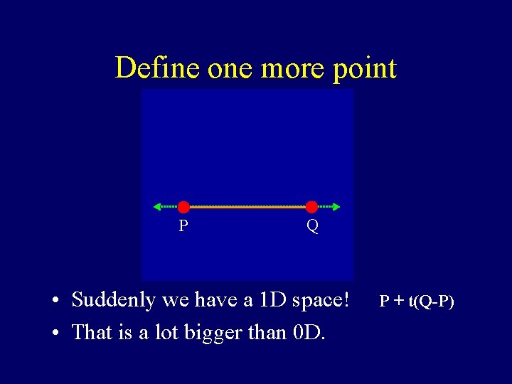 Define one more point P Q • Suddenly we have a 1 D space!