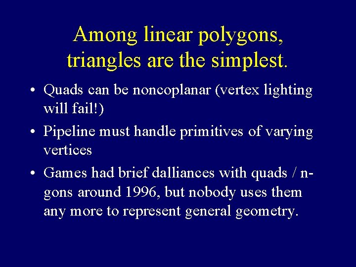 Among linear polygons, triangles are the simplest. • Quads can be noncoplanar (vertex lighting