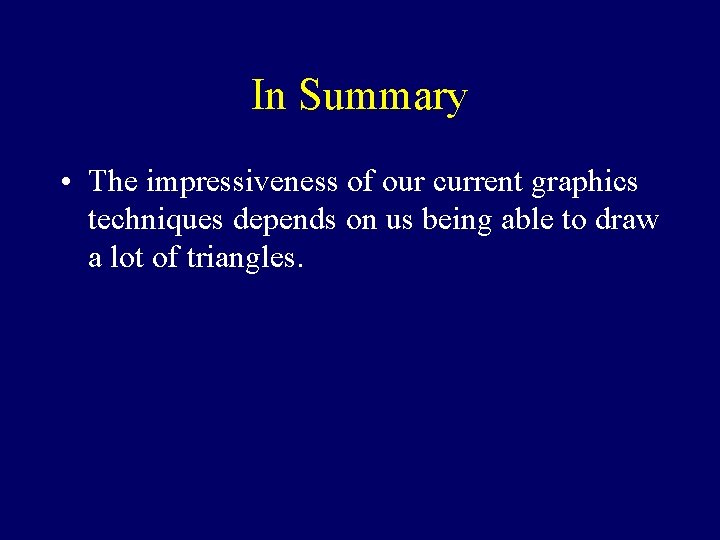 In Summary • The impressiveness of our current graphics techniques depends on us being
