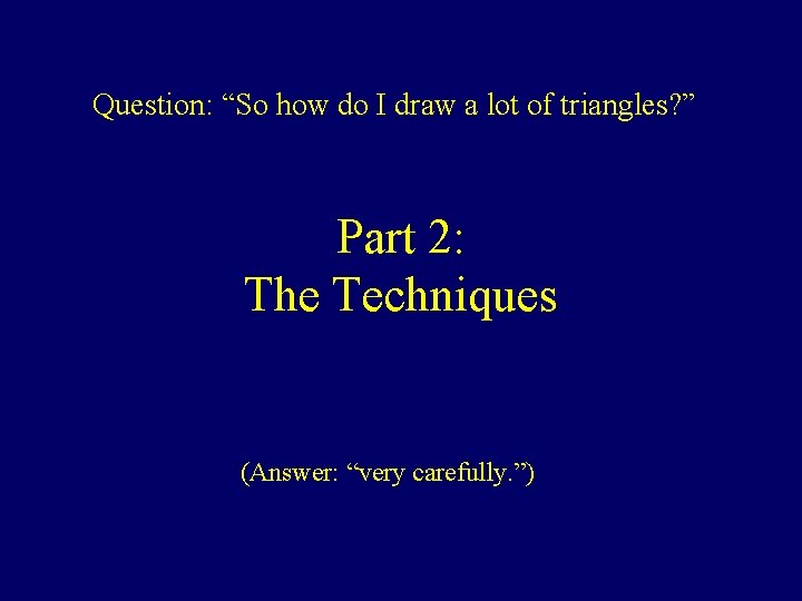 Question: “So how do I draw a lot of triangles? ” Part 2: The