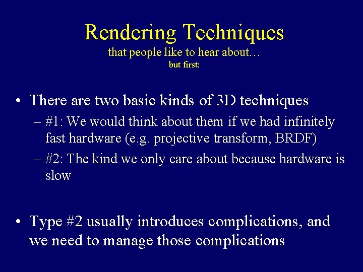 Rendering Techniques that people like to hear about… but first: • There are two