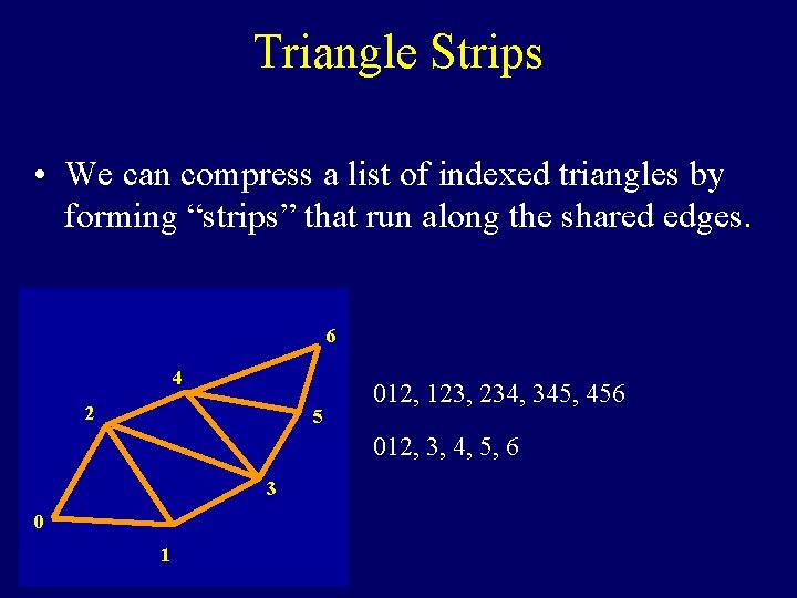 Triangle Strips • We can compress a list of indexed triangles by forming “strips”