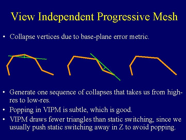 View Independent Progressive Mesh • Collapse vertices due to base-plane error metric. • Generate