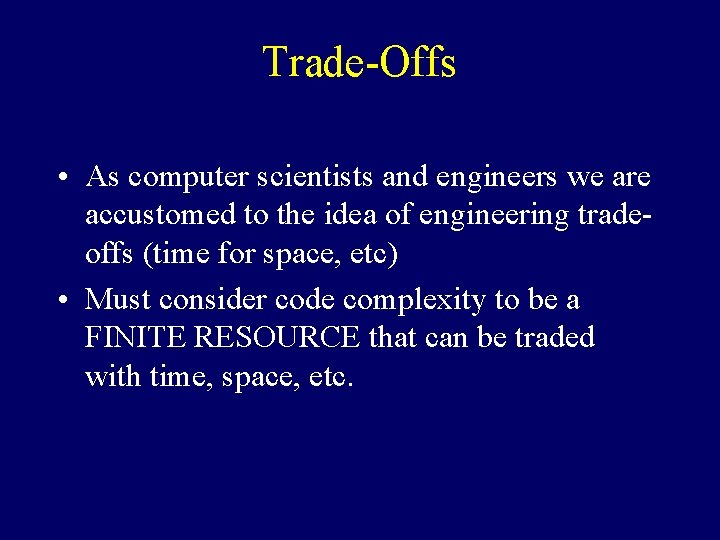 Trade-Offs • As computer scientists and engineers we are accustomed to the idea of