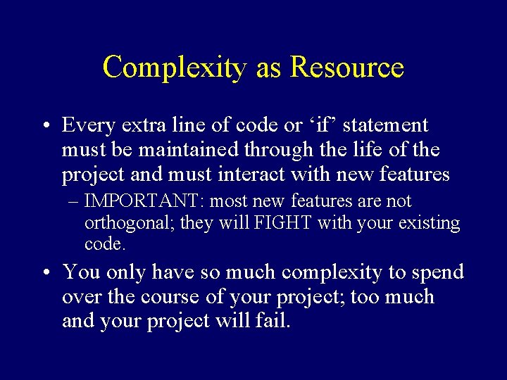 Complexity as Resource • Every extra line of code or ‘if’ statement must be