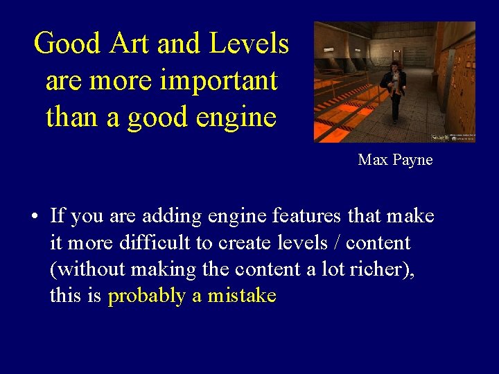 Good Art and Levels are more important than a good engine Max Payne •