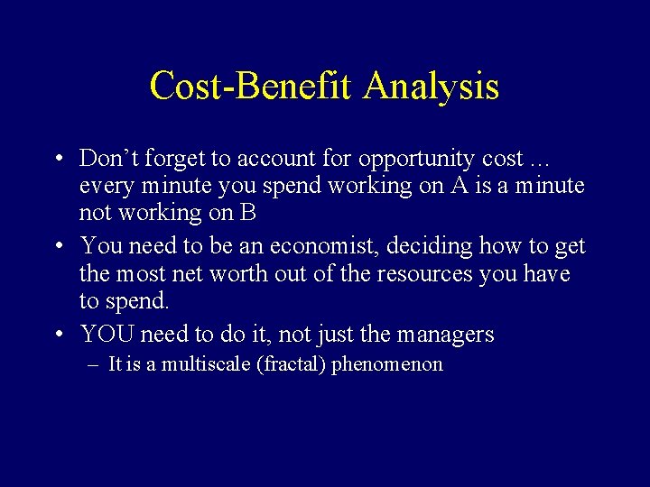 Cost-Benefit Analysis • Don’t forget to account for opportunity cost … every minute you