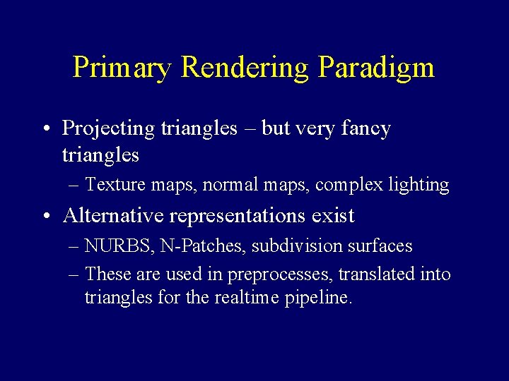 Primary Rendering Paradigm • Projecting triangles – but very fancy triangles – Texture maps,