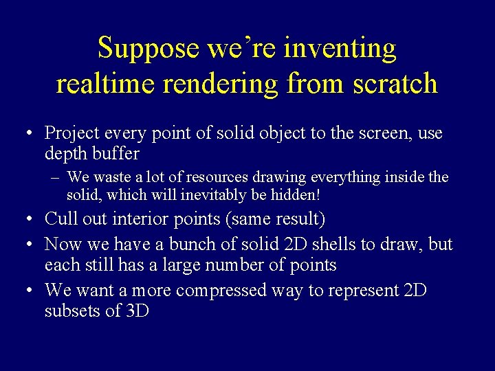 Suppose we’re inventing realtime rendering from scratch • Project every point of solid object