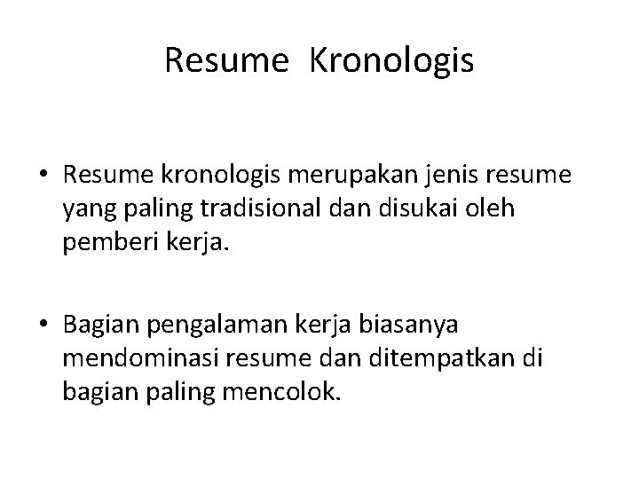 Resume Kronologis • Resume kronologis merupakan jenis resume yang paling tradisional dan disukai oleh