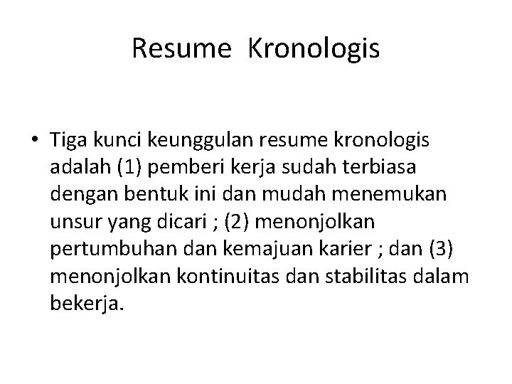 Resume Kronologis • Tiga kunci keunggulan resume kronologis adalah (1) pemberi kerja sudah terbiasa