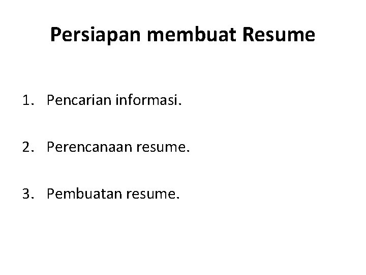 Persiapan membuat Resume 1. Pencarian informasi. 2. Perencanaan resume. 3. Pembuatan resume. 