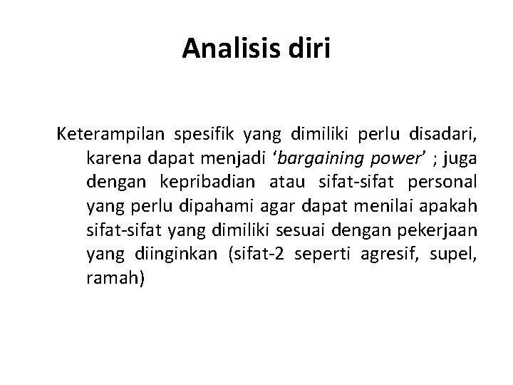 Analisis diri Keterampilan spesifik yang dimiliki perlu disadari, karena dapat menjadi ‘bargaining power’ ;