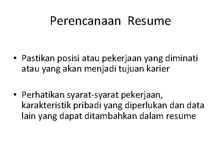 Perencanaan Resume • Pastikan posisi atau pekerjaan yang diminati atau yang akan menjadi tujuan