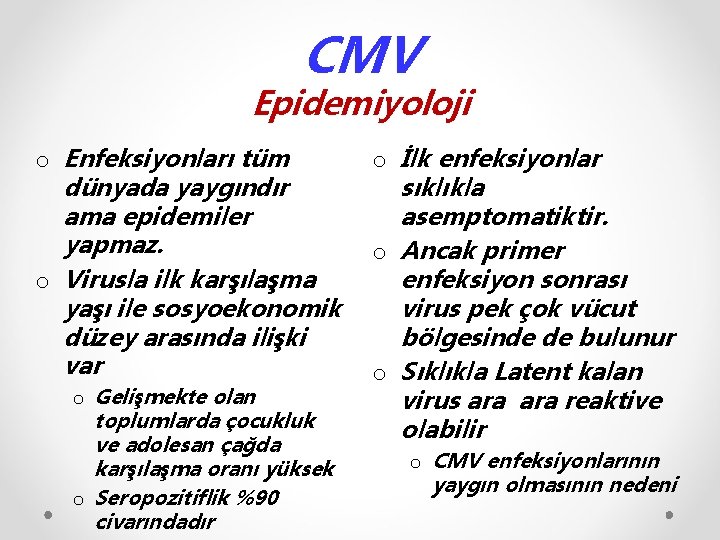 CMV Epidemiyoloji o Enfeksiyonları tüm dünyada yaygındır ama epidemiler yapmaz. o Virusla ilk karşılaşma