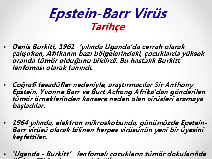 Epstein-Barr Virüs Tarihçe • Denis Burkitt, 1961‘yılında Uganda'da cerrah olarak çalışırken, Afrikanın bazı bölgelerindeki,