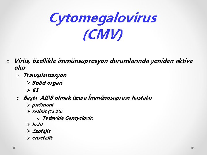 Cytomegalovirus (CMV) o Virüs, özellikle immünsupresyon durumlarında yeniden aktive olur o Transplantasyon Ø Solid