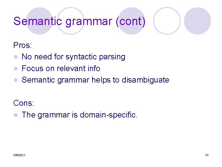 Semantic grammar (cont) Pros: l No need for syntactic parsing l Focus on relevant