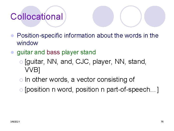 Collocational Position-specific information about the words in the window l guitar and bass player