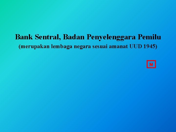 Bank Sentral, Badan Penyelenggara Pemilu (merupakan lembaga negara sesuai amanat UUD 1945) M 