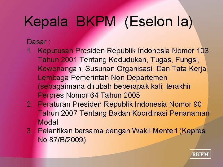 Kepala BKPM (Eselon Ia) Dasar : 1. Keputusan Presiden Republik Indonesia Nomor 103 Tahun