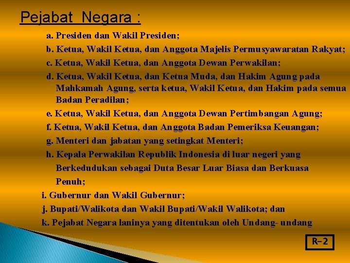 Pejabat Negara : a. Presiden dan Wakil Presiden; b. Ketua, Wakil Ketua, dan Anggota