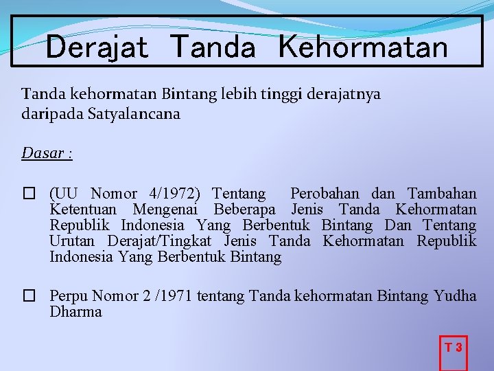 Derajat Tanda Kehormatan Tanda kehormatan Bintang lebih tinggi derajatnya daripada Satyalancana Dasar : �