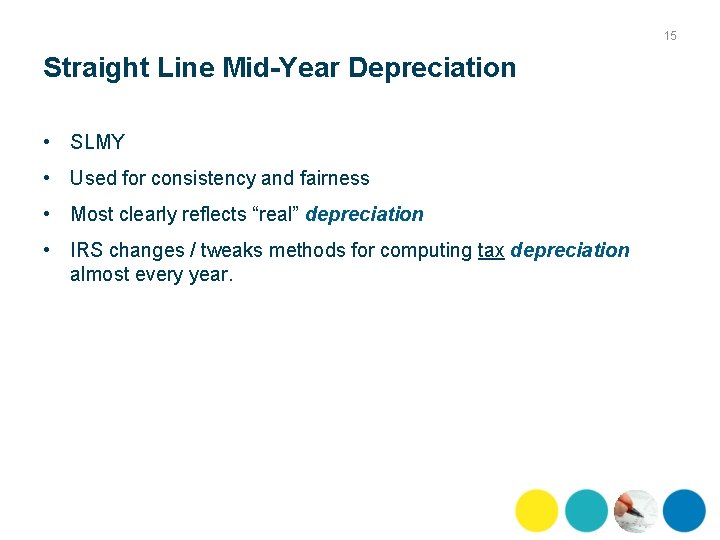 15 Straight Line Mid-Year Depreciation • SLMY • Used for consistency and fairness •