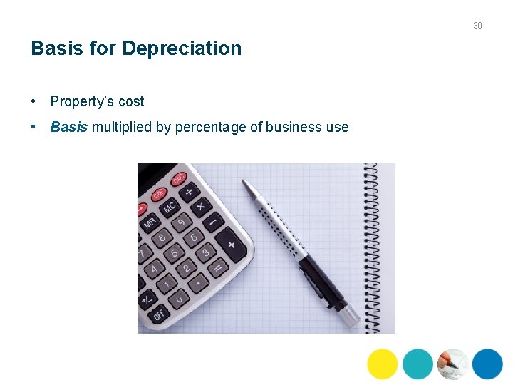 30 Basis for Depreciation • Property’s cost • Basis multiplied by percentage of business