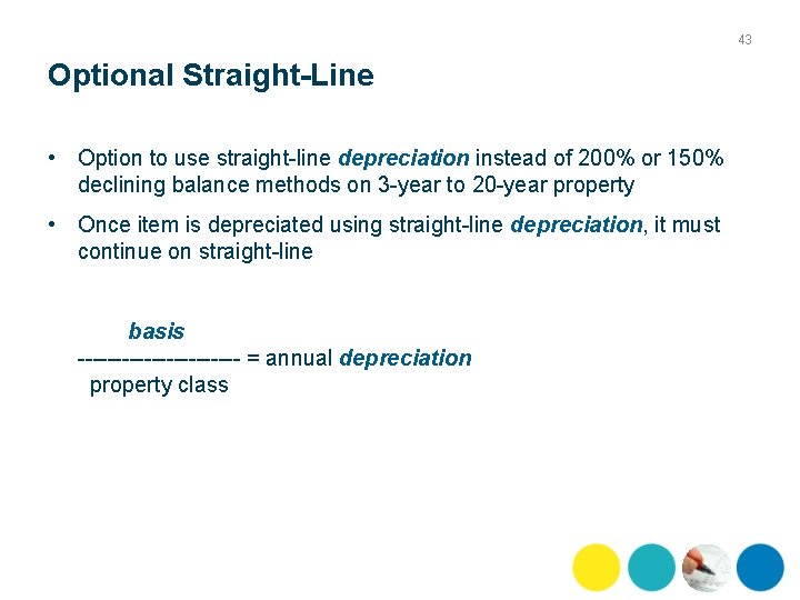 43 Optional Straight-Line • Option to use straight line depreciation instead of 200% or