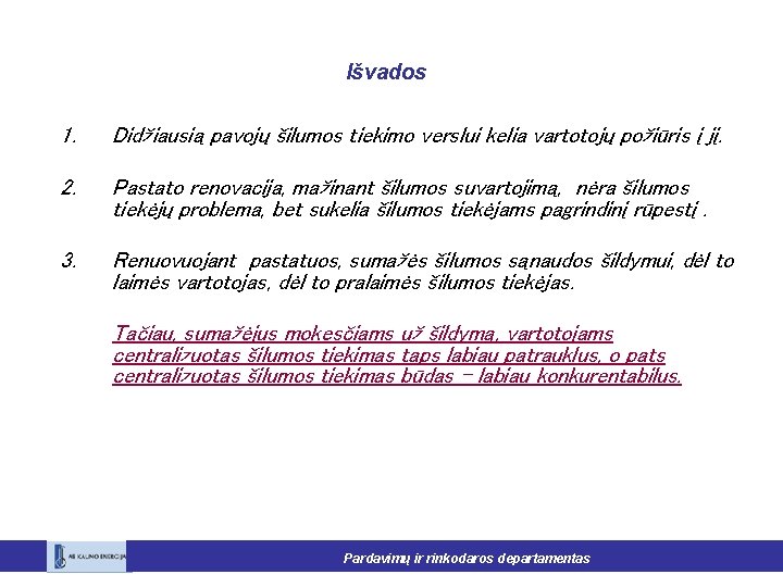 Išvados 1. Didžiausią pavojų šilumos tiekimo verslui kelia vartotojų požiūris į jį. 2. Pastato