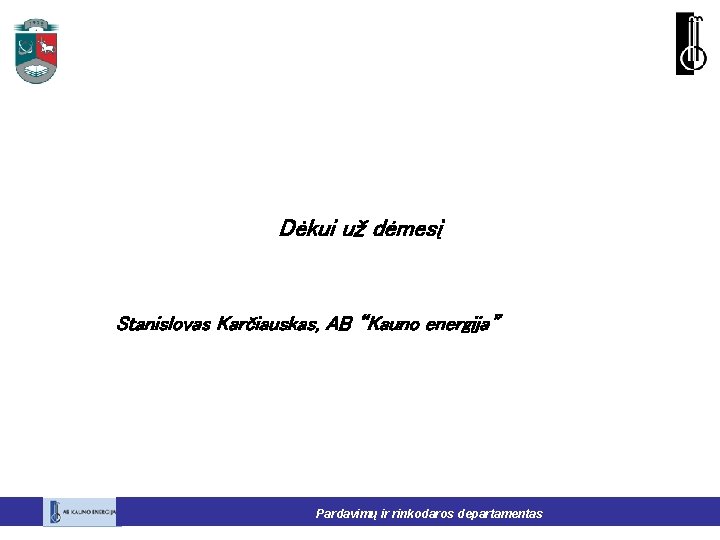 Dėkui už dėmesį Stanislovas Karčiauskas, AB “Kauno energija” Pardavimų ir rinkodaros departamentas 