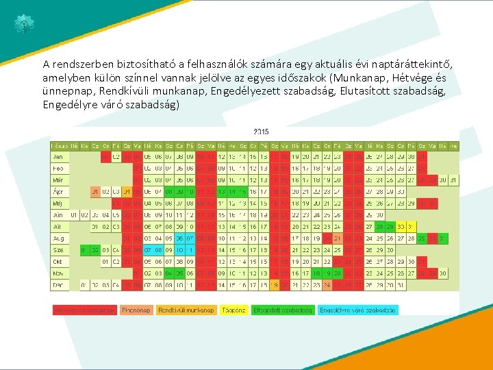 A rendszerben biztosítható a felhasználók számára egy aktuális évi naptáráttekintő, amelyben külön színnel vannak