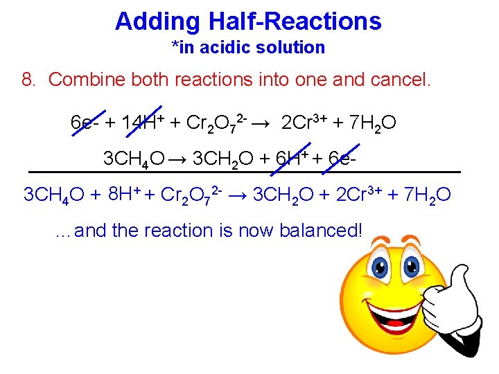 Adding Half-Reactions *in acidic solution 8. Combine both reactions into one and cancel. 6