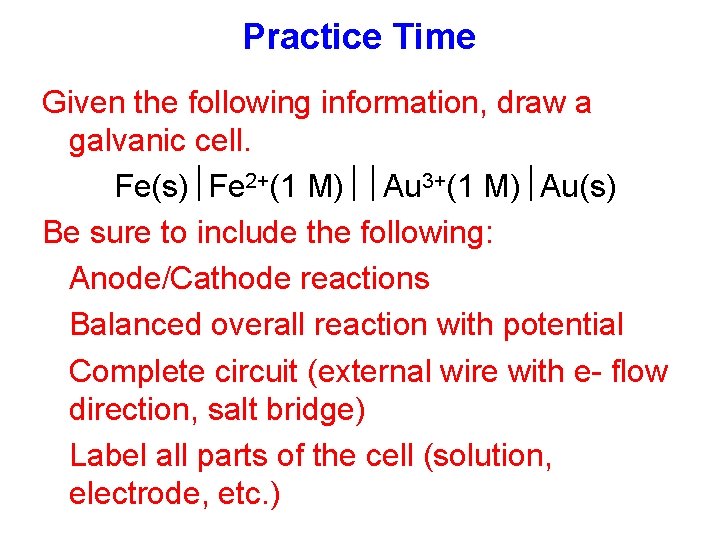 Practice Time Given the following information, draw a galvanic cell. Fe(s) Fe 2+(1 M)