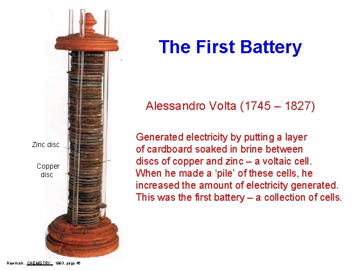 The First Battery Alessandro Volta (1745 – 1827) Zinc disc Copper disc Newmark, CHEMISTRY,