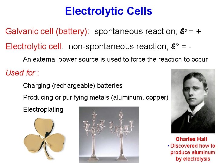 Electrolytic Cells Galvanic cell (battery): spontaneous reaction, ℰo = + Electrolytic cell: non-spontaneous reaction,