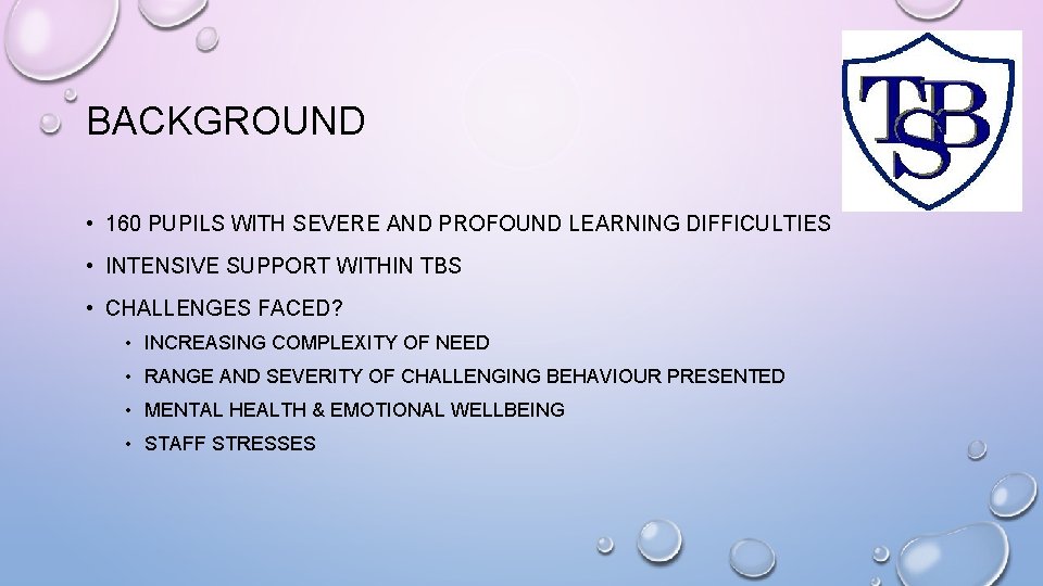 BACKGROUND • 160 PUPILS WITH SEVERE AND PROFOUND LEARNING DIFFICULTIES • INTENSIVE SUPPORT WITHIN