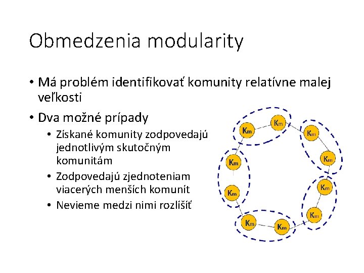 Obmedzenia modularity • Má problém identifikovať komunity relatívne malej veľkosti • Dva možné prípady