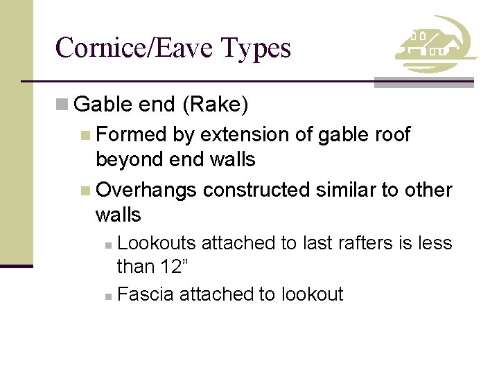 Cornice/Eave Types n Gable end (Rake) n Formed by extension of gable roof beyond