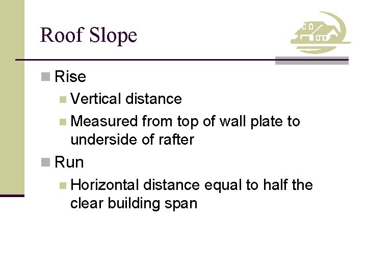 Roof Slope n Rise n Vertical distance n Measured from top of wall plate