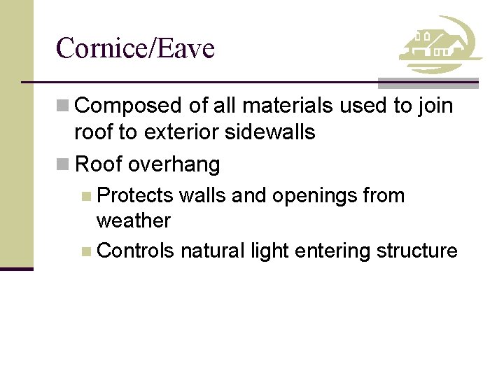 Cornice/Eave n Composed of all materials used to join roof to exterior sidewalls n